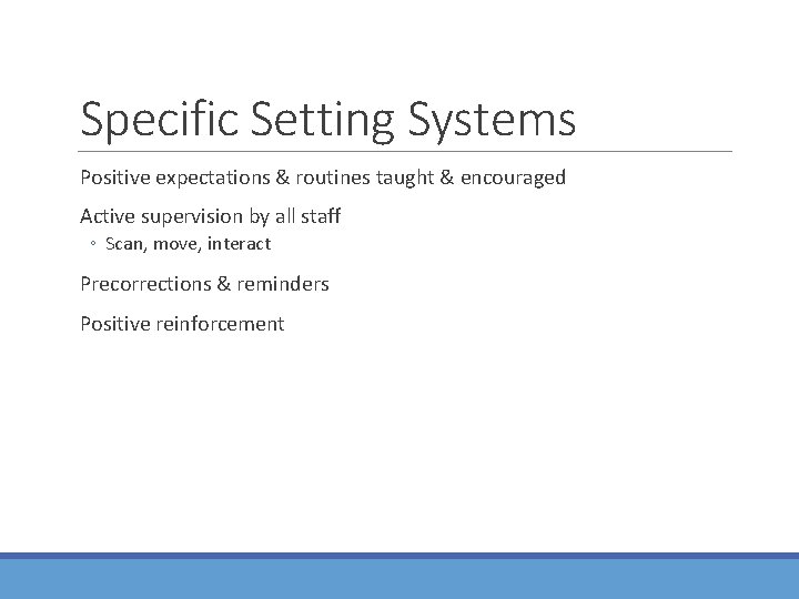 Specific Setting Systems Positive expectations & routines taught & encouraged Active supervision by all Specific Setting Systems Positive expectations & routines taught & encouraged Active supervision by all