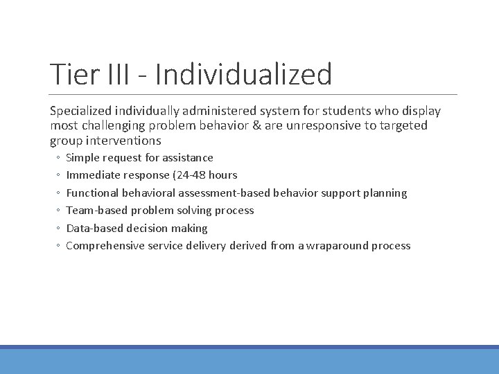 Tier III - Individualized Specialized individually administered system for students who display most challenging Tier III - Individualized Specialized individually administered system for students who display most challenging