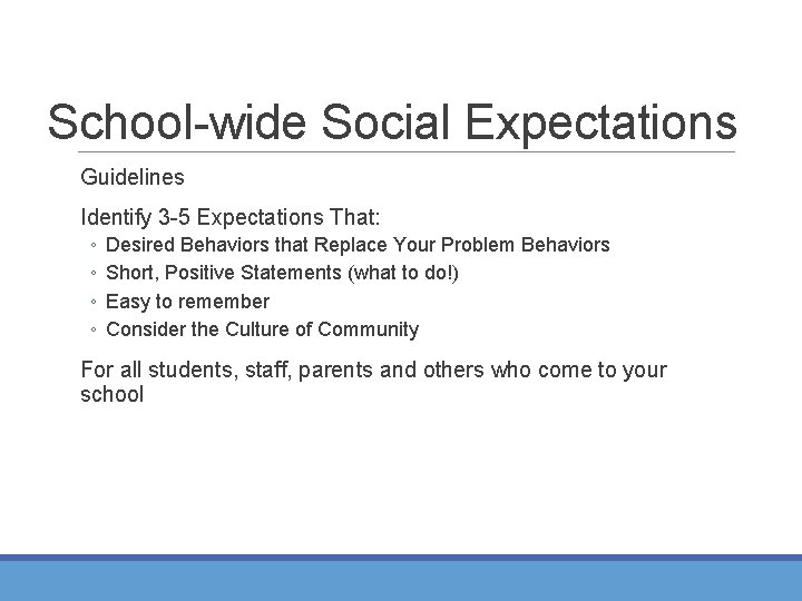 School-wide Social Expectations Guidelines Identify 3 -5 Expectations That: ◦ ◦ Desired Behaviors that