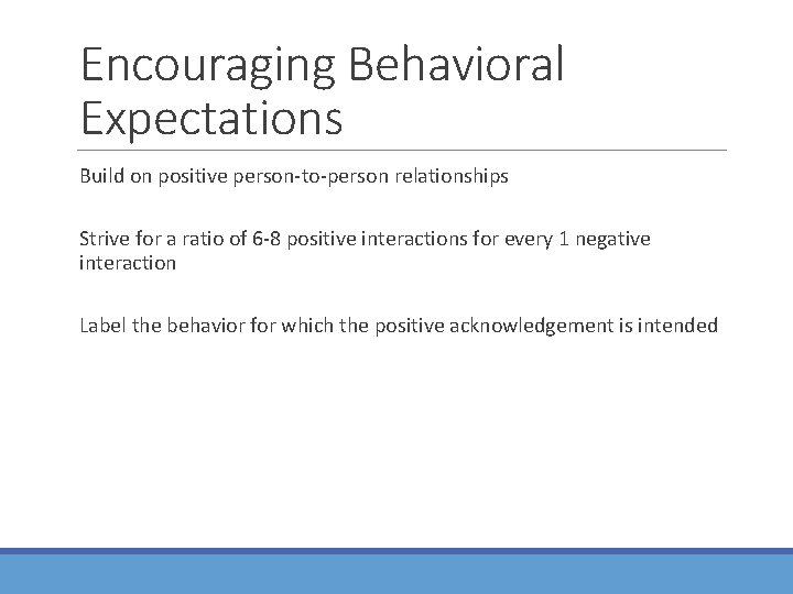Encouraging Behavioral Expectations Build on positive person-to-person relationships Strive for a ratio of 6 Encouraging Behavioral Expectations Build on positive person-to-person relationships Strive for a ratio of 6