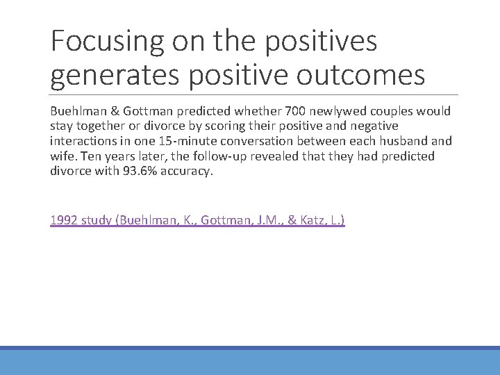 Focusing on the positives generates positive outcomes Buehlman & Gottman predicted whether 700 newlywed