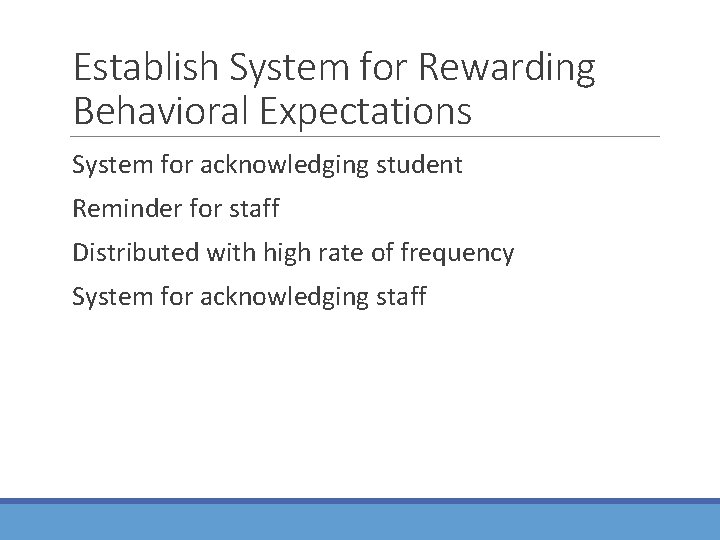 Establish System for Rewarding Behavioral Expectations System for acknowledging student Reminder for staff Distributed
