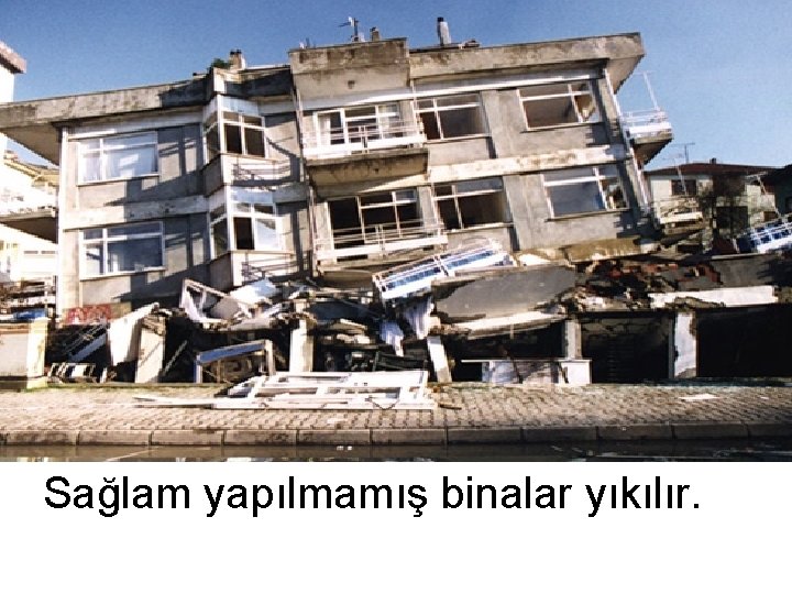 Sağlam yapılmamış binalar yıkılır. 