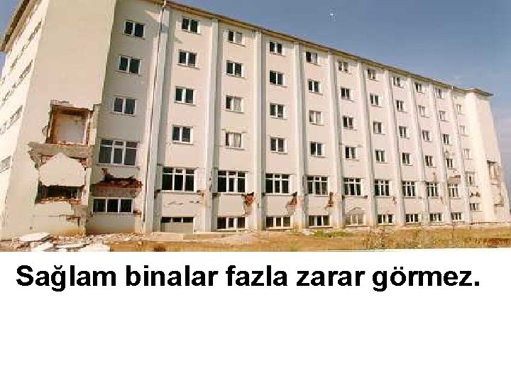 Sağlam binalar fazla zarar görmez. 