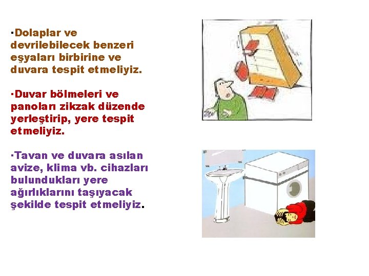 ·Dolaplar ve devrilebilecek benzeri eşyaları birbirine ve duvara tespit etmeliyiz. ·Duvar bölmeleri ve panoları