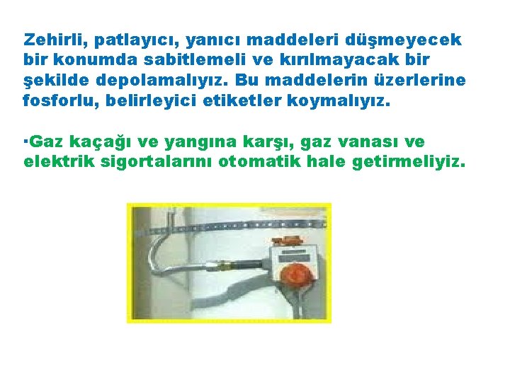 Zehirli, patlayıcı, yanıcı maddeleri düşmeyecek bir konumda sabitlemeli ve kırılmayacak bir şekilde depolamalıyız. Bu