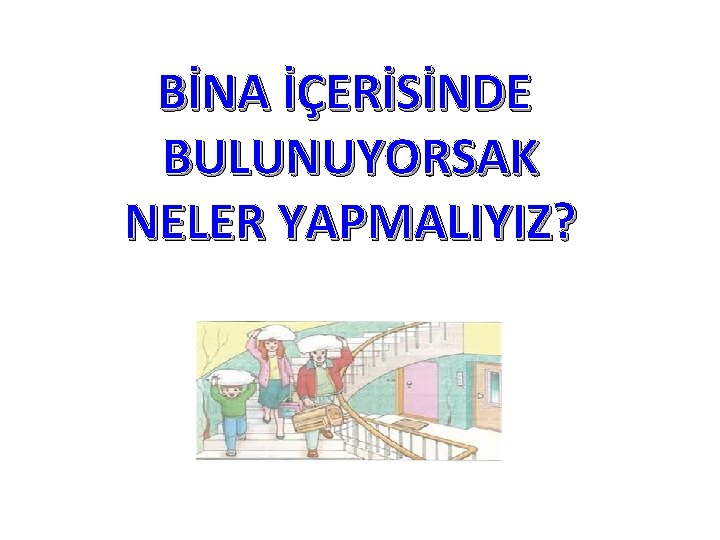 BİNA İÇERİSİNDE BULUNUYORSAK NELER YAPMALIYIZ? 