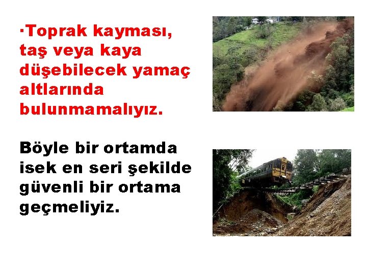 ·Toprak kayması, taş veya kaya düşebilecek yamaç altlarında bulunmamalıyız. Böyle bir ortamda isek en