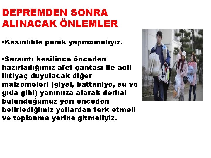 DEPREMDEN SONRA ALINACAK ÖNLEMLER ·Kesinlikle panik yapmamalıyız. ·Sarsıntı kesilince önceden hazırladığımız afet çantası ile