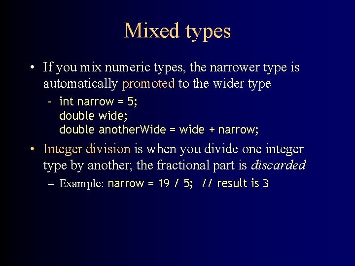 Mixed types • If you mix numeric types, the narrower type is automatically promoted