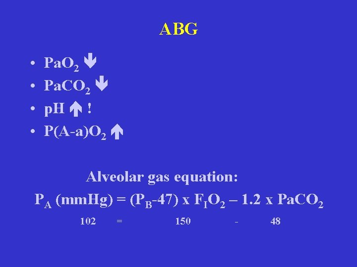 ABG • • Pa. O 2 Pa. CO 2 p. H ! P(A-a)O 2