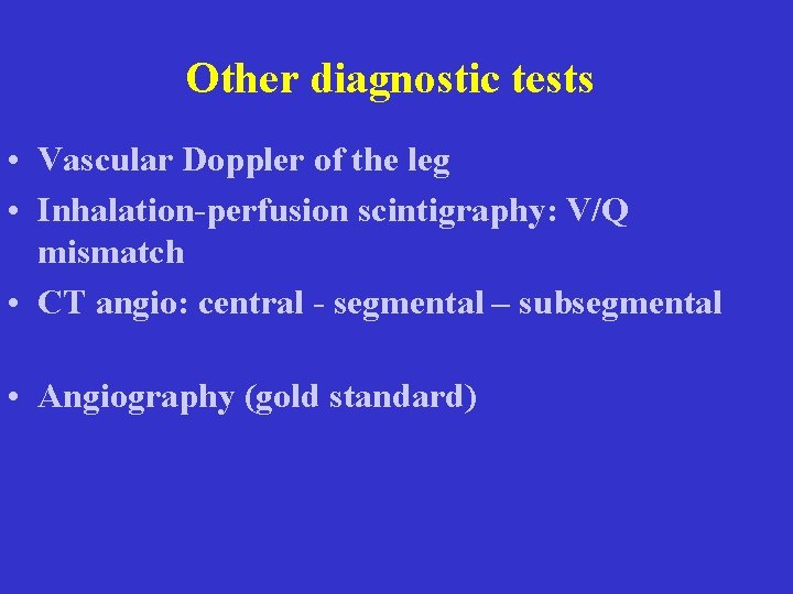 Other diagnostic tests • Vascular Doppler of the leg • Inhalation-perfusion scintigraphy: V/Q mismatch