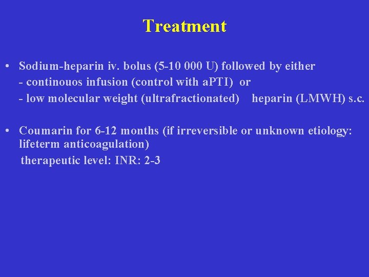 Treatment • Sodium-heparin iv. bolus (5 -10 000 U) followed by either - continouos