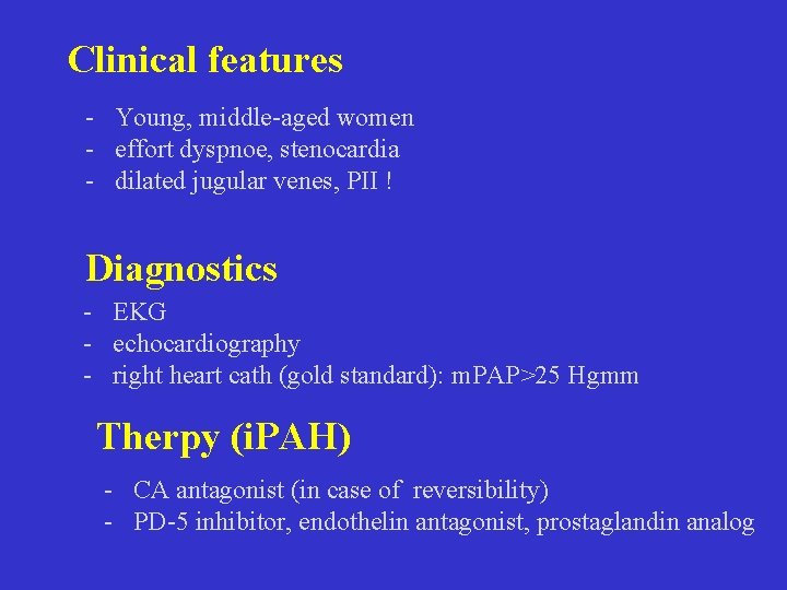 Clinical features - Young, middle-aged women - effort dyspnoe, stenocardia - dilated jugular venes,