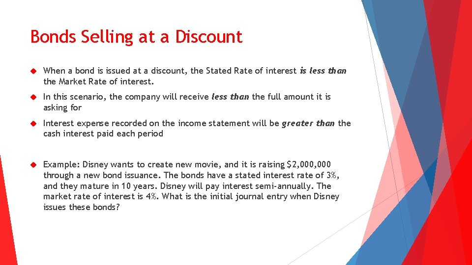Bonds Selling at a Discount When a bond is issued at a discount, the