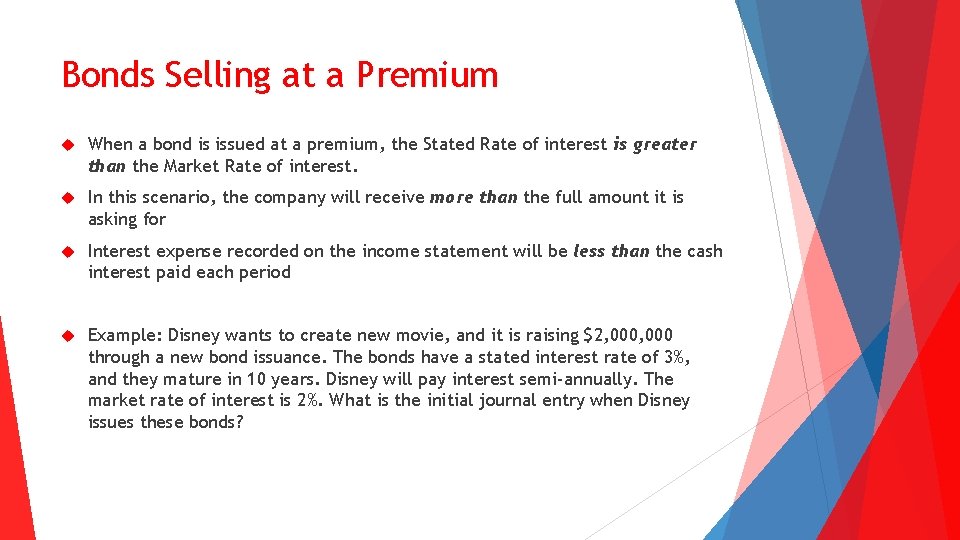 Bonds Selling at a Premium When a bond is issued at a premium, the