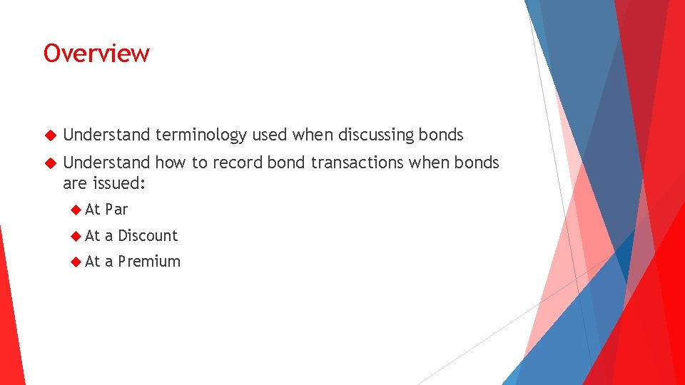 Overview Understand terminology used when discussing bonds Understand how to record bond transactions when