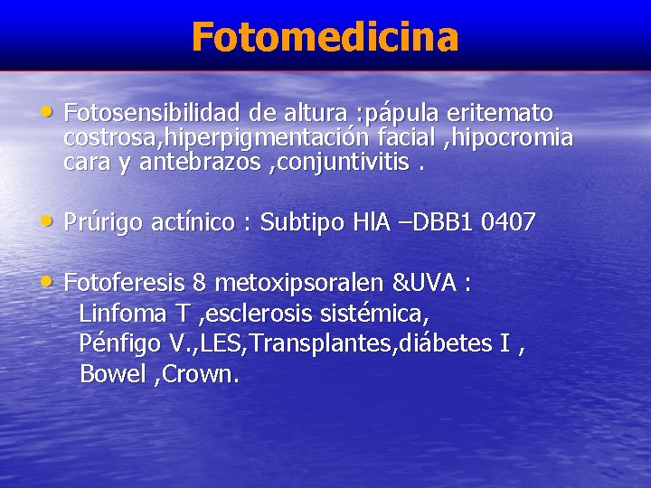 Fotomedicina • Fotosensibilidad de altura : pápula eritemato costrosa, hiperpigmentación facial , hipocromia cara