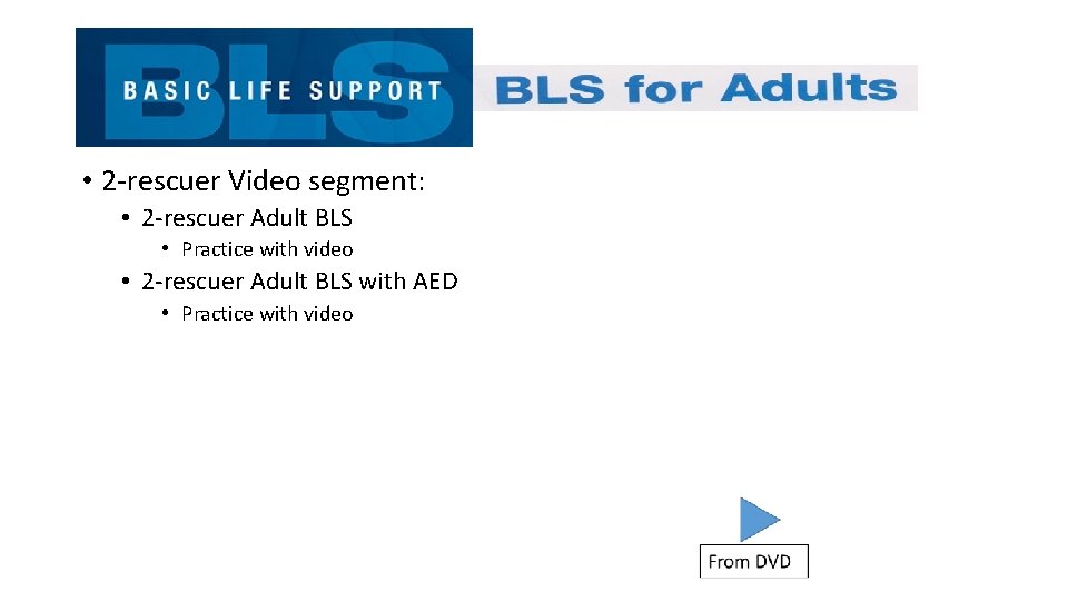  • 2 -rescuer Video segment: • 2 -rescuer Adult BLS • Practice with