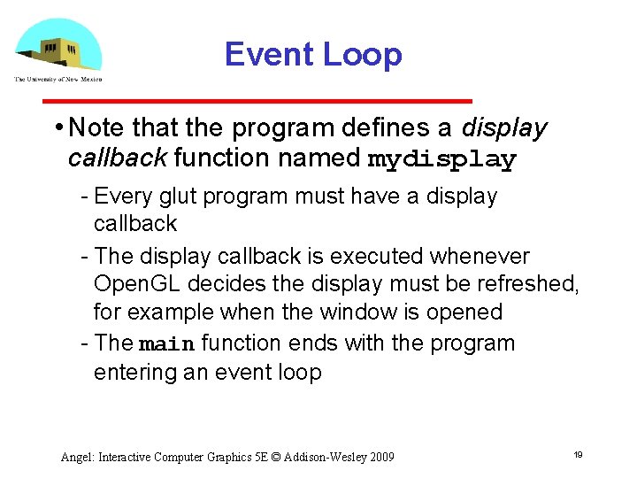 Event Loop • Note that the program defines a display callback function named mydisplay