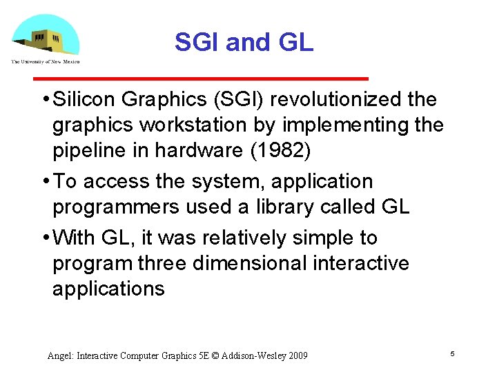 SGI and GL • Silicon Graphics (SGI) revolutionized the graphics workstation by implementing the