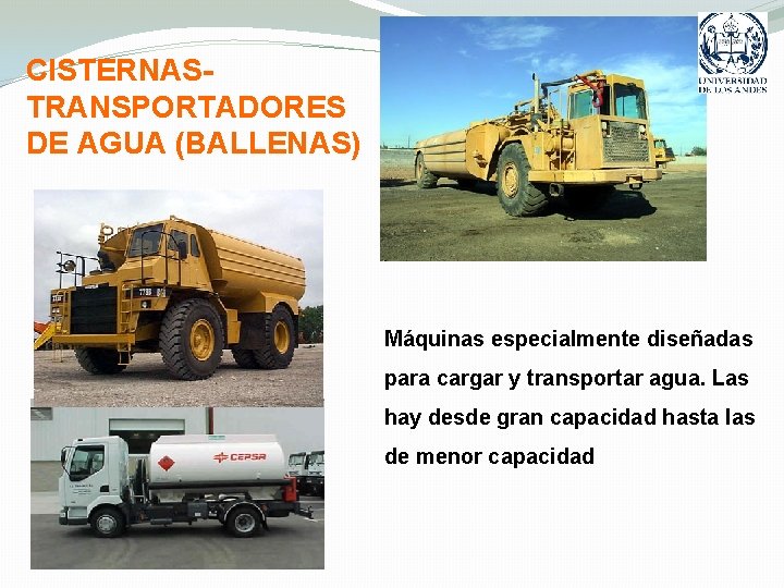 CISTERNASTRANSPORTADORES DE AGUA (BALLENAS) Máquinas especialmente diseñadas para cargar y transportar agua. Las hay