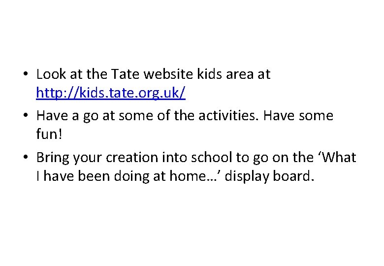  • Look at the Tate website kids area at http: //kids. tate. org.