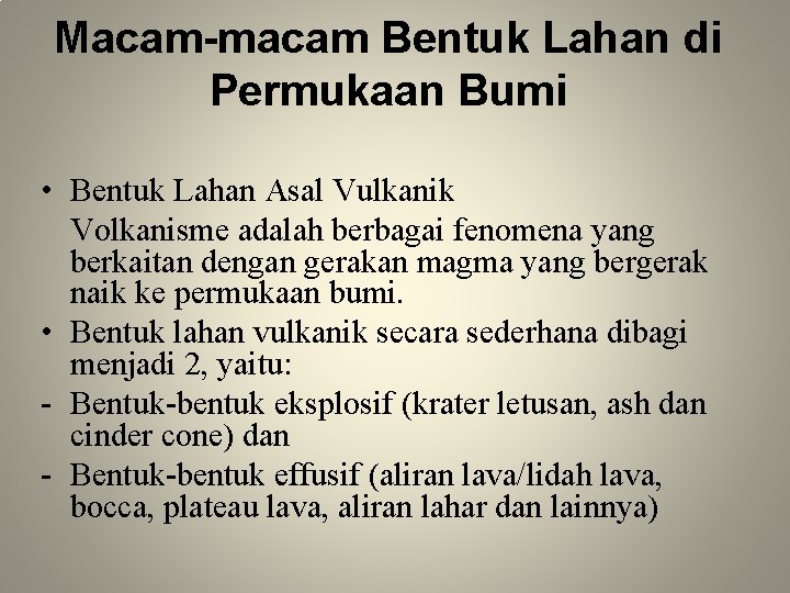 Macam-macam Bentuk Lahan di Permukaan Bumi • Bentuk Lahan Asal Vulkanik Volkanisme adalah berbagai