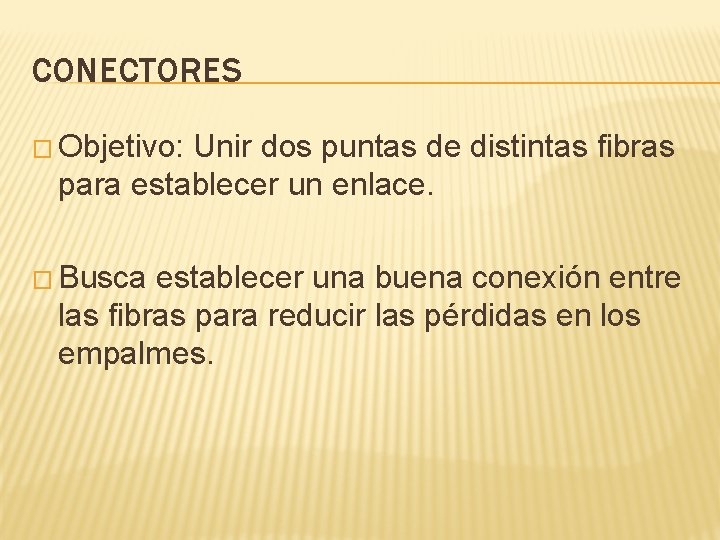 CONECTORES � Objetivo: Unir dos puntas de distintas fibras para establecer un enlace. �