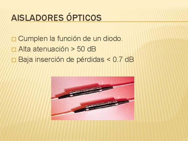 AISLADORES ÓPTICOS Cumplen la función de un diodo. � Alta atenuación > 50 d.