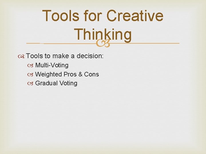 Tools for Creative Thinking Tools to make a decision: Multi-Voting Weighted Pros & Cons