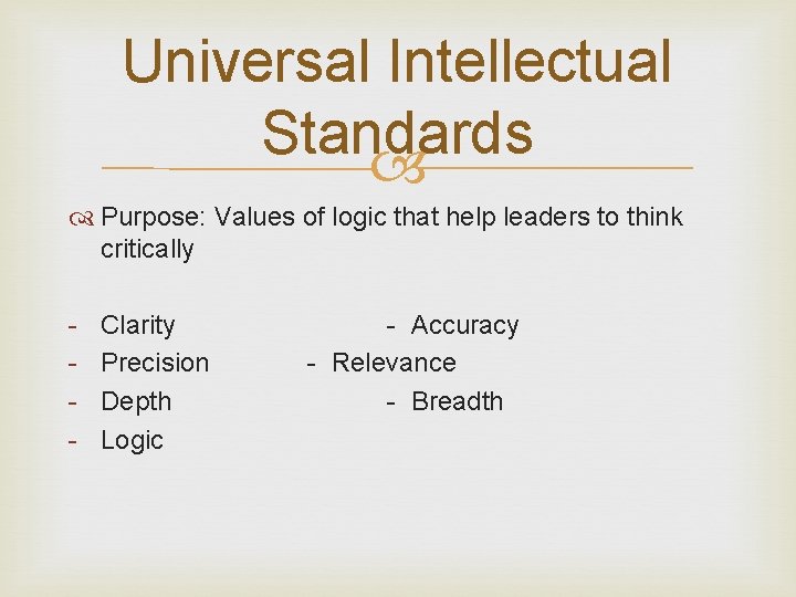 Universal Intellectual Standards Purpose: Values of logic that help leaders to think critically -