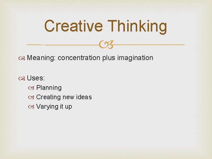 Creative Thinking Meaning: concentration plus imagination Uses: Planning Creating new ideas Varying it up