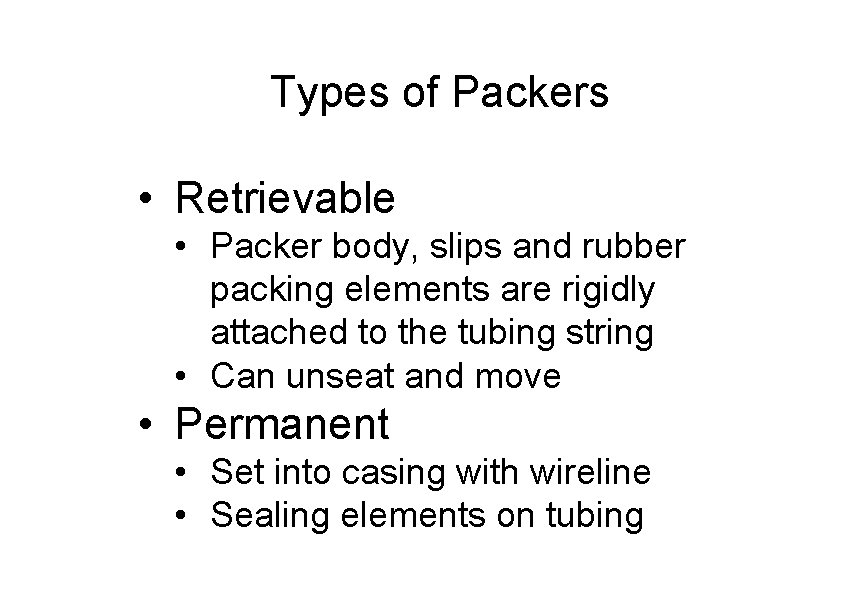 Types of Packers • Retrievable • Packer body, slips and rubber packing elements are