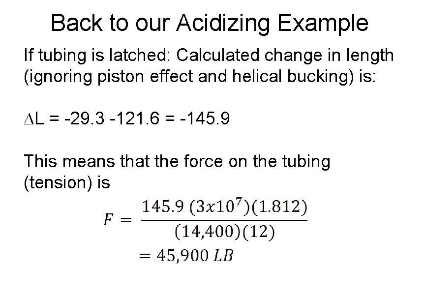 Back to our Acidizing Example If tubing is latched: Calculated change in length (ignoring