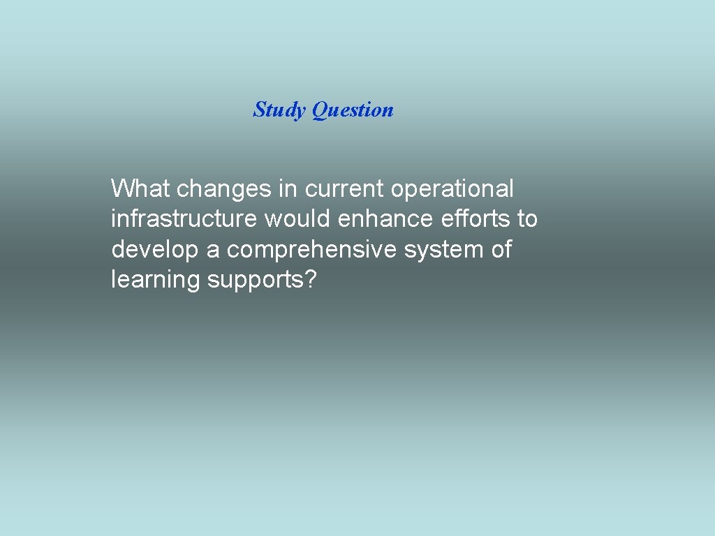 Study Question What changes in current operational infrastructure would enhance efforts to develop a