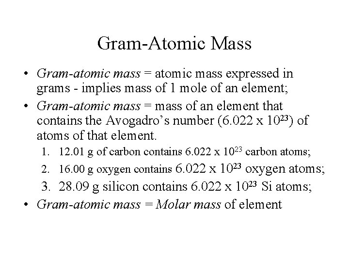 Gram-Atomic Mass • Gram-atomic mass = atomic mass expressed in grams - implies mass
