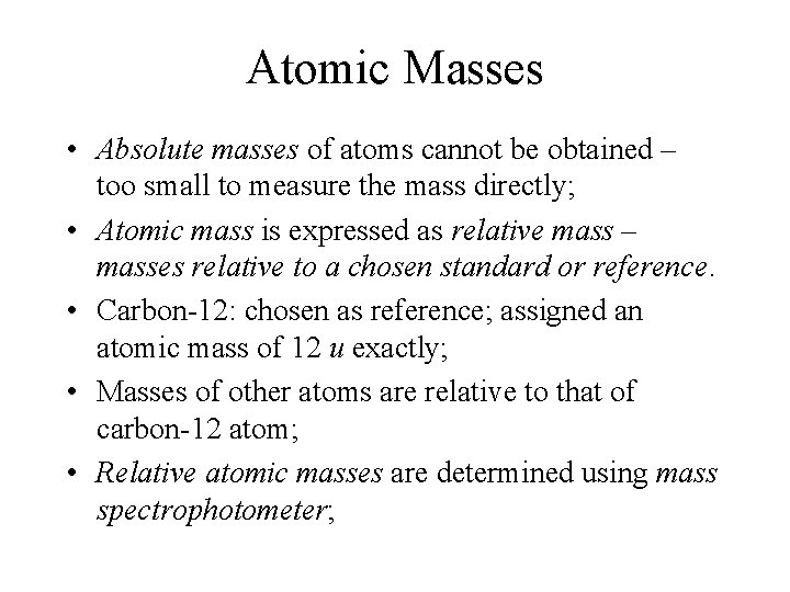 Atomic Masses • Absolute masses of atoms cannot be obtained – too small to
