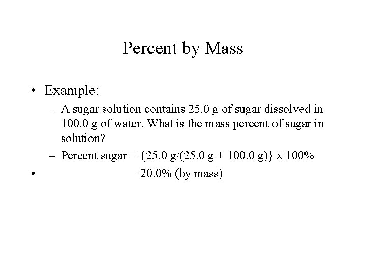 Percent by Mass • Example: • – A sugar solution contains 25. 0 g