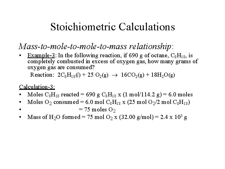 Stoichiometric Calculations Mass-to-mole-to-mass relationship: • Example-3: In the following reaction, if 690 g of