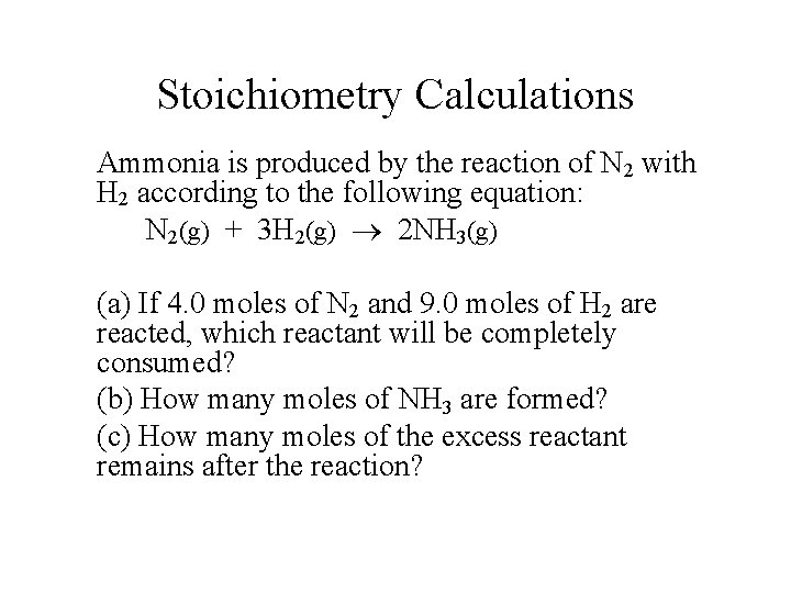 Stoichiometry Calculations Ammonia is produced by the reaction of N 2 with H 2
