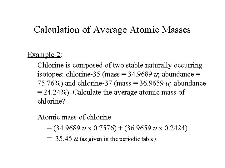 Calculation of Average Atomic Masses Example-2: Chlorine is composed of two stable naturally occurring