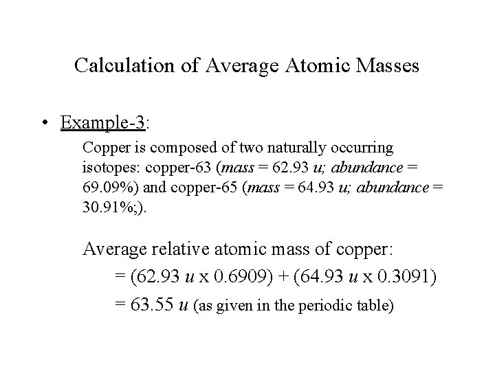 Calculation of Average Atomic Masses • Example-3: Copper is composed of two naturally occurring