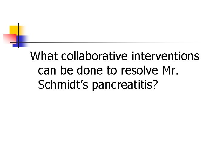 What collaborative interventions can be done to resolve Mr. Schmidt’s pancreatitis? 