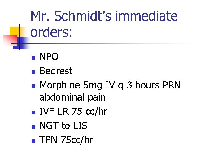 Mr. Schmidt’s immediate orders: n n n NPO Bedrest Morphine 5 mg IV q