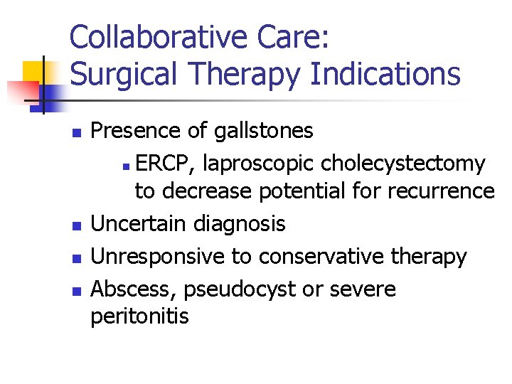 Collaborative Care: Surgical Therapy Indications n n Presence of gallstones n ERCP, laproscopic cholecystectomy
