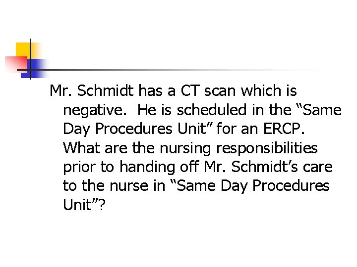 Mr. Schmidt has a CT scan which is negative. He is scheduled in the