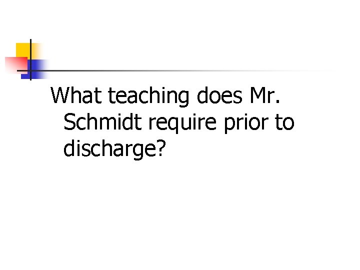 What teaching does Mr. Schmidt require prior to discharge? 