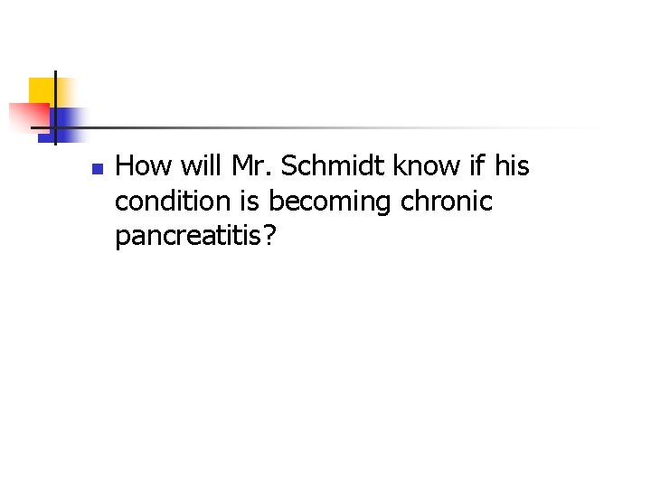 n How will Mr. Schmidt know if his condition is becoming chronic pancreatitis? 