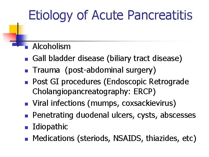 Etiology of Acute Pancreatitis n n n n Alcoholism Gall bladder disease (biliary tract